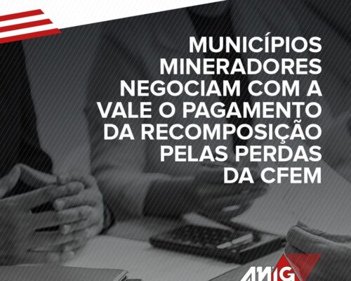 Municípios mineradores negociam com a Vale continuidade do pagamento da recomposição pelas perdas da CFEM